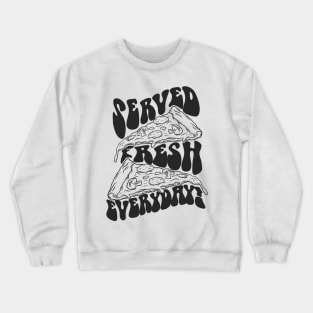 Served Fresh Everyday - Pizza Crewneck Sweatshirt